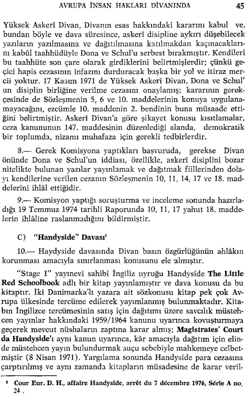 Kendileri bu taahhüte son çare olarak girdiklerini belirtmişlerdir; çünkü geçici hapis cezasının infazını durduracak haşka bir yol ve itiraz mercii yoktur. 17 Ka.