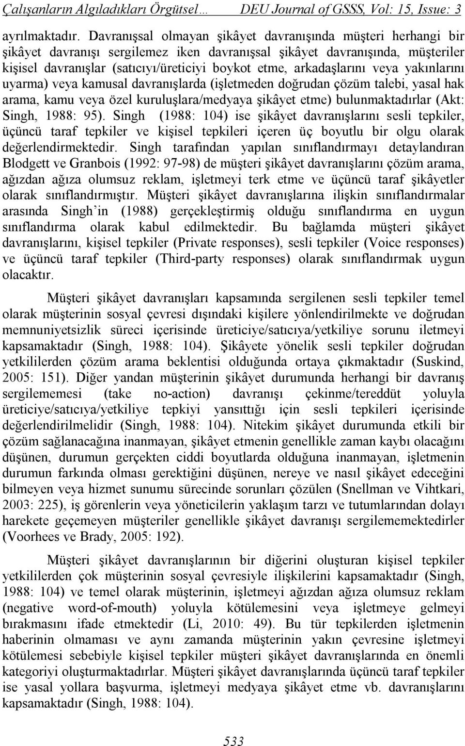 arkadaşlarını veya yakınlarını uyarma) veya kamusal davranışlarda (işletmeden doğrudan çözüm talebi, yasal hak arama, kamu veya özel kuruluşlara/medyaya şikâyet etme) bulunmaktadırlar (Akt: Singh,