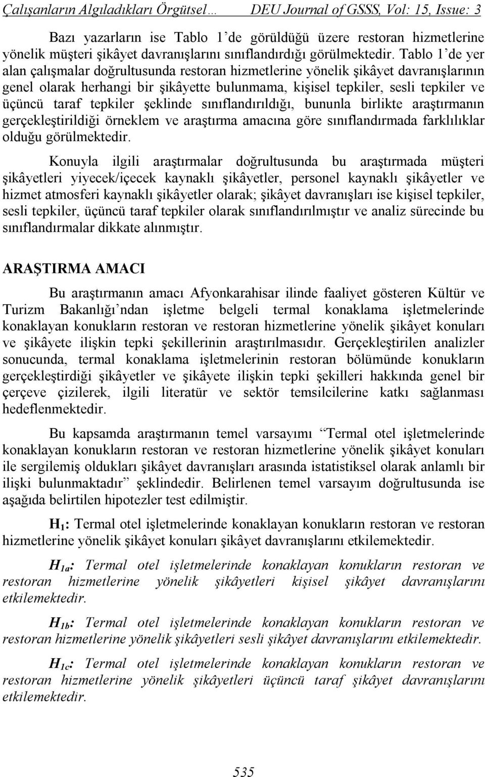 Tablo 1 de yer alan çalışmalar doğrultusunda restoran hizmetlerine yönelik şikâyet davranışlarının genel olarak herhangi bir şikâyette bulunmama, kişisel tepkiler, sesli tepkiler ve üçüncü taraf