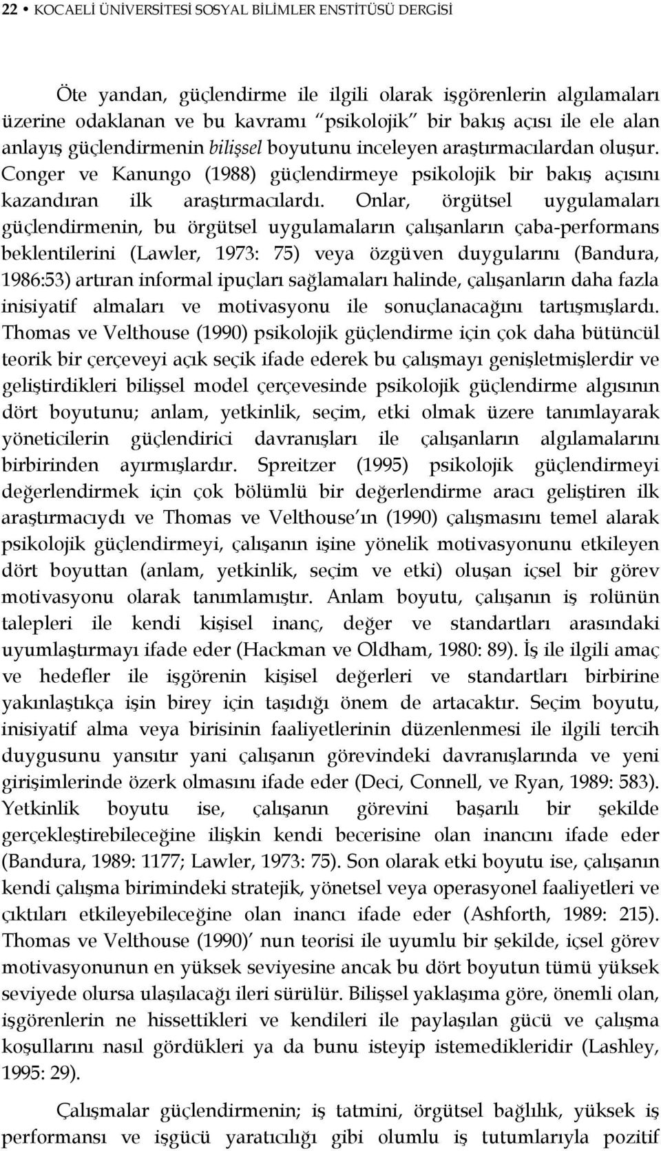 Onlar, örgütsel uygulamaları güçlendirmenin, bu örgütsel uygulamaların çalışanların çaba-performans beklentilerini (Lawler, 1973: 75) veya özgüven duygularını (Bandura, 1986:53) artıran informal