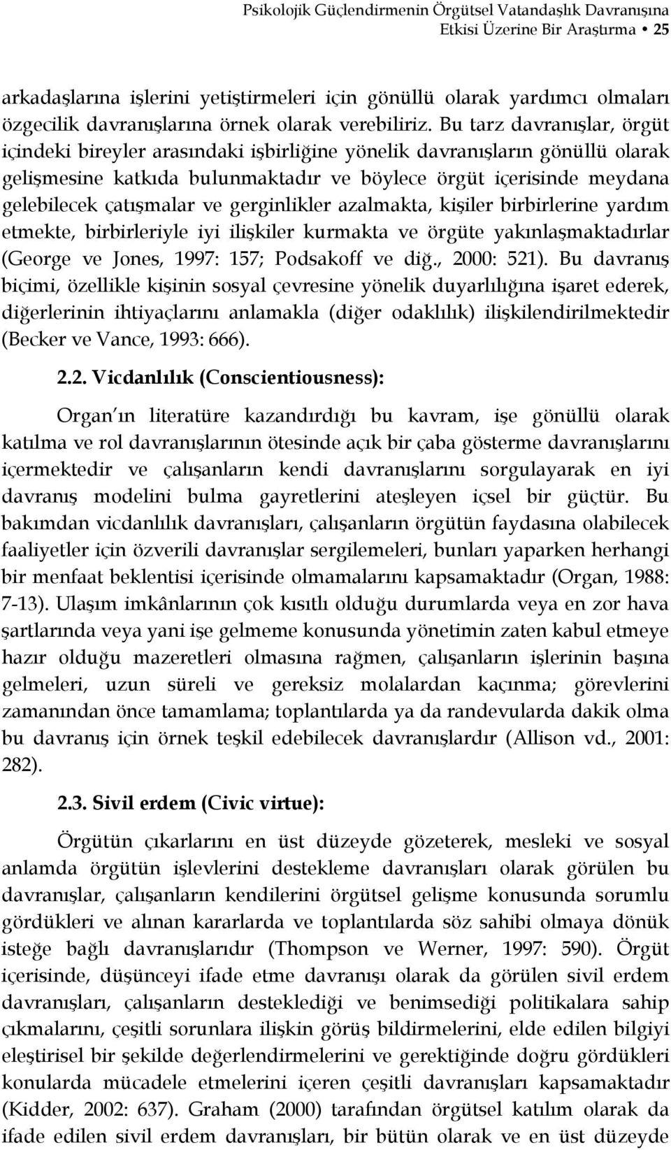 Bu tarz davranışlar, örgüt içindeki bireyler arasındaki işbirliğine yönelik davranışların gönüllü olarak gelişmesine katkıda bulunmaktadır ve böylece örgüt içerisinde meydana gelebilecek çatışmalar