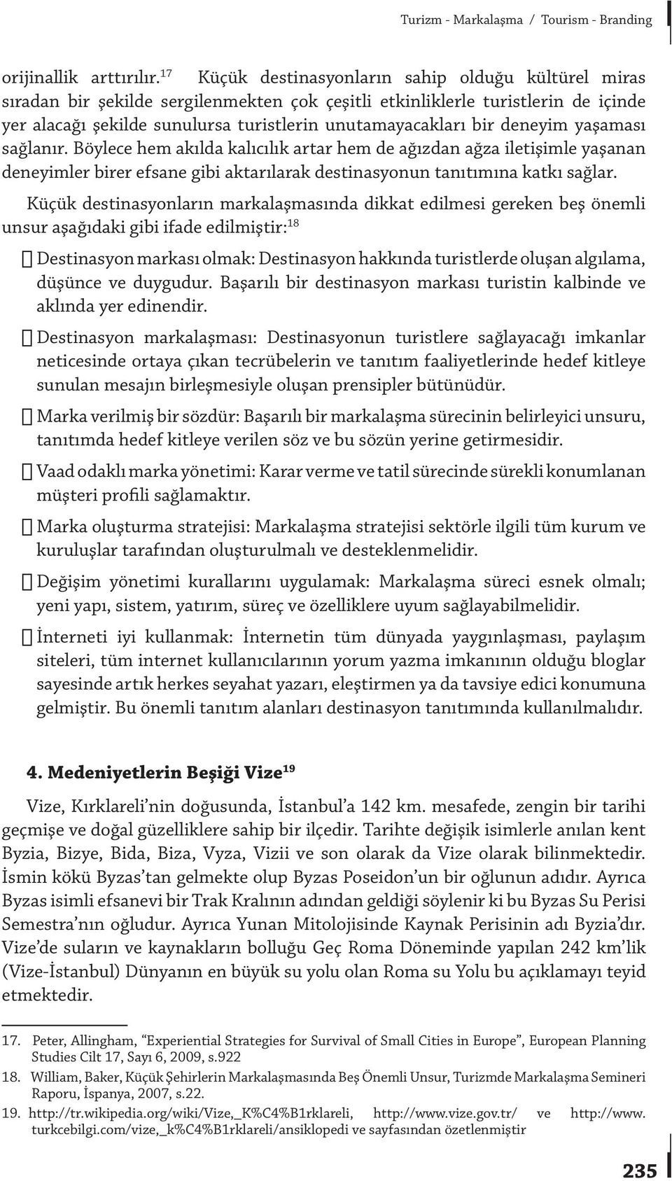 deneyim yaşaması sağlanır. Böylece hem akılda kalıcılık artar hem de ağızdan ağza iletişimle yaşanan deneyimler birer efsane gibi aktarılarak destinasyonun tanıtımına katkı sağlar.