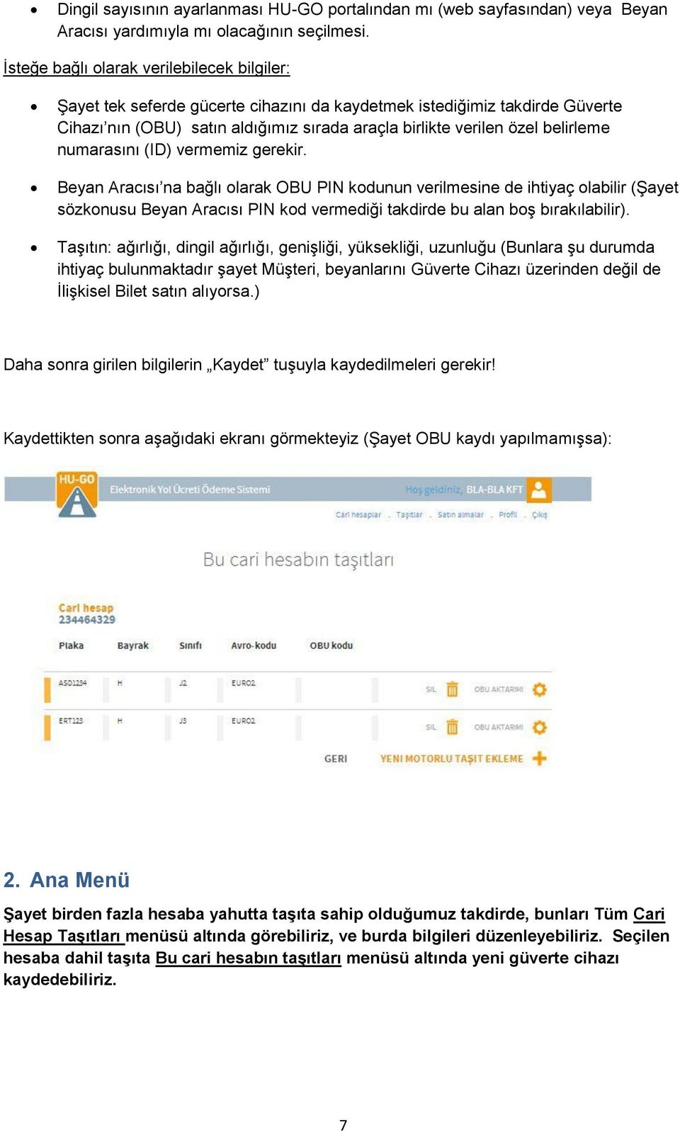 numarasını (ID) vermemiz gerekir. Beyan Aracısı na bağlı olarak OBU PIN kodunun verilmesine de ihtiyaç olabilir (Şayet sözkonusu Beyan Aracısı PIN kod vermediği takdirde bu alan boş bırakılabilir).