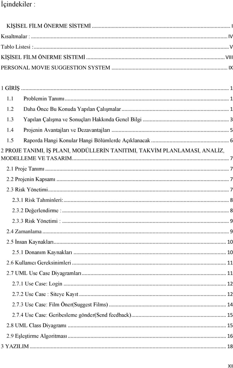 5 Raporda Hangi Konular Hangi Bölümlerde Açıklanacak... 6 2 PROJE TANIMI, İŞ PLANI, MODÜLLERİN TANITIMI, TAKVİM PLANLAMASI, ANALİZ, MODELLEME VE TASARIM... 7 2.1 Proje Tanımı... 7 2.2 Projenin Kapsamı.