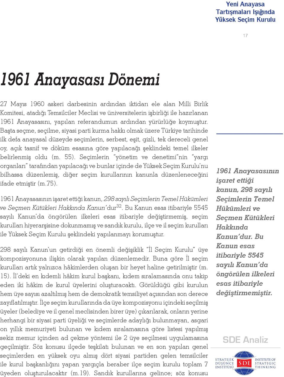 Başta seçme, seçilme, siyasi parti kurma hakkı olmak üzere Türkiye tarihinde ilk defa anayasal düzeyde seçimlerin, serbest, eşit, gizli, tek dereceli genel oy, açık tasnif ve döküm esasına göre