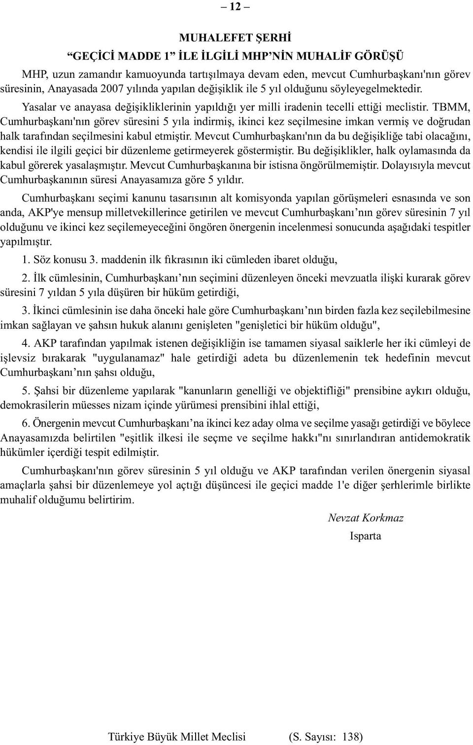 TBMM, Cumhurbaşkanı'nın görev süresini 5 yıla indirmiş, ikinci kez seçilmesine imkan vermiş ve doğrudan halk tarafından seçilmesini kabul etmiştir.