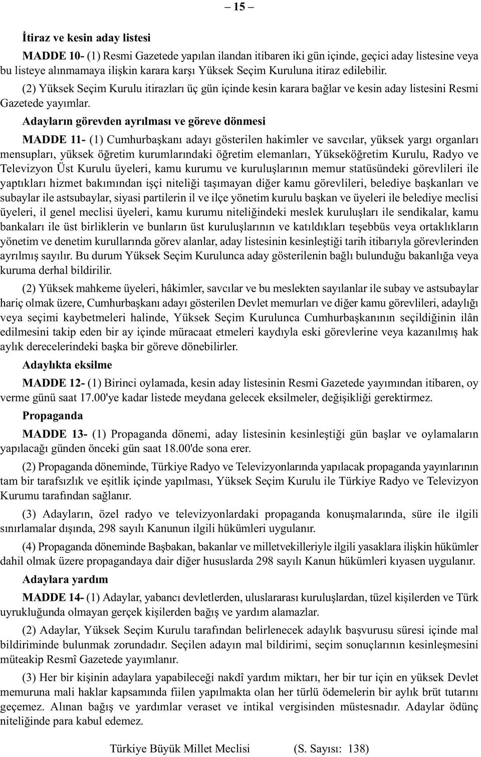 Adayların görevden ayrılması ve göreve dönmesi MADDE 11- (1) Cumhurbaşkanı adayı gösterilen hakimler ve savcılar, yüksek yargı organları mensupları, yüksek öğretim kurumlarındaki öğretim elemanları,