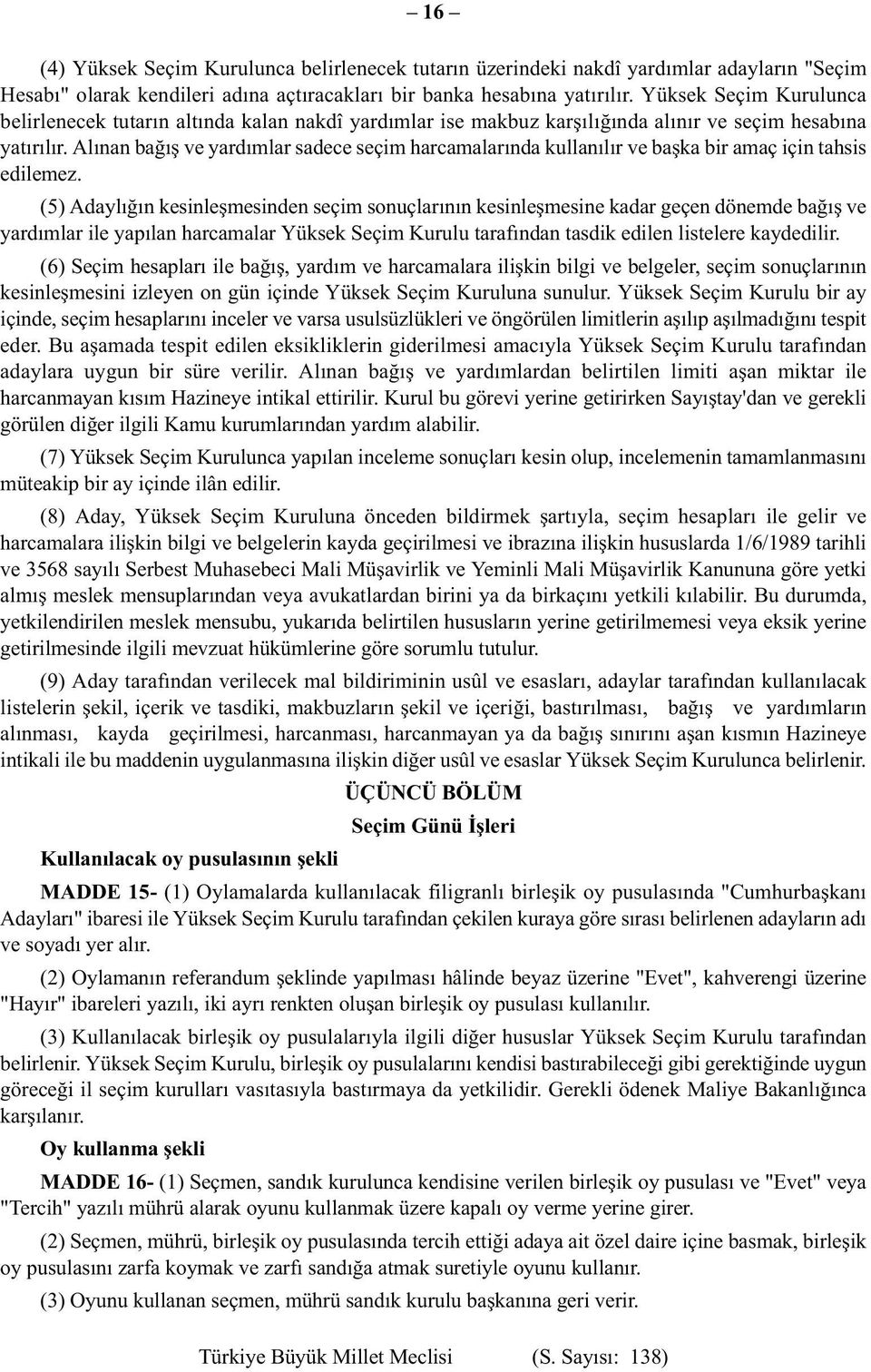 Alınan bağış ve yardımlar sadece seçim harcamalarında kullanılır ve başka bir amaç için tahsis edilemez.