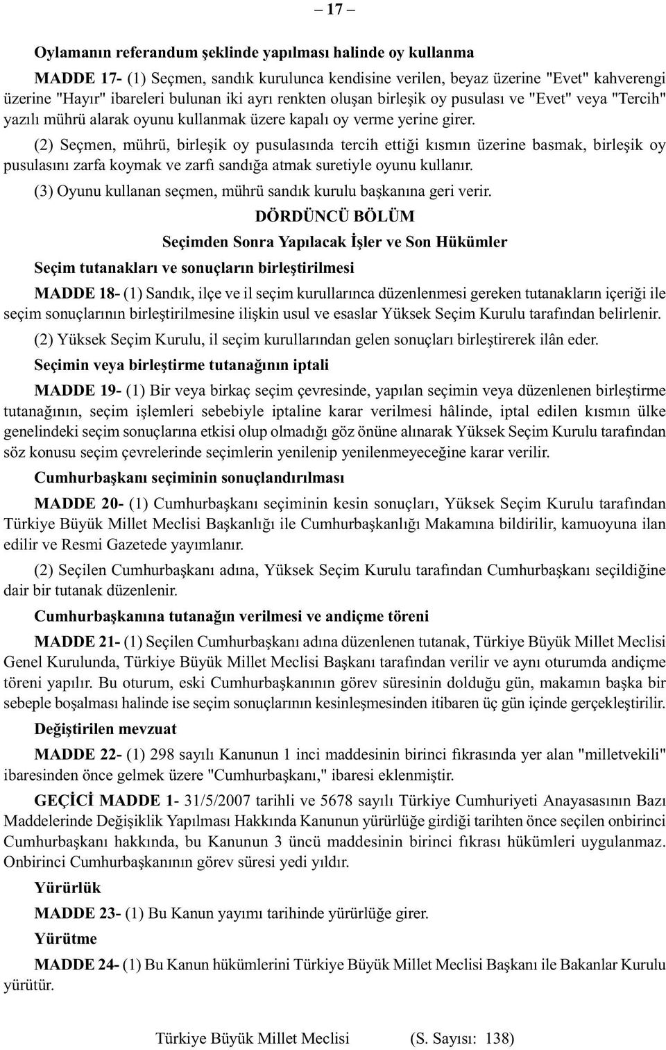 (2) Seçmen, mührü, birleşik oy pusulasında tercih ettiği kısmın üzerine basmak, birleşik oy pusulasını zarfa koymak ve zarfı sandığa atmak suretiyle oyunu kullanır.