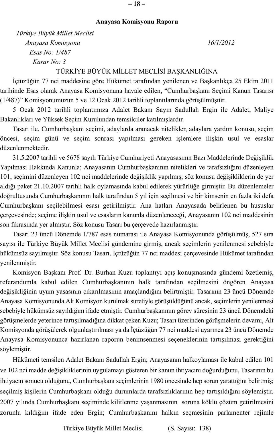 toplantılarında görüşülmüştür. 5 Ocak 2012 tarihli toplantımıza Adalet Bakanı Sayın Sadullah Ergin ile Adalet, Maliye Bakanlıkları ve Yüksek Seçim Kurulundan temsilciler katılmışlardır.