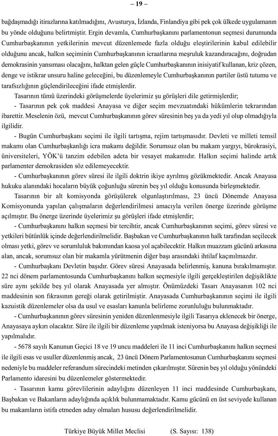 Cumhurbaşkanının icraatlarına meşruluk kazandıracağını, doğrudan demokrasinin yansıması olacağını, halktan gelen güçle Cumhurbaşkanının inisiyatif kullanan, kriz çözen, denge ve istikrar unsuru