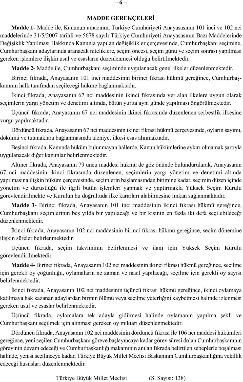 sonrası yapılması gereken işlemlere ilişkin usul ve esasların düzenlenmesi olduğu belirtilmektedir. Madde 2- Madde ile, Cumhurbaşkanı seçiminde uygulanacak genel ilkeler düzenlenmektedir.