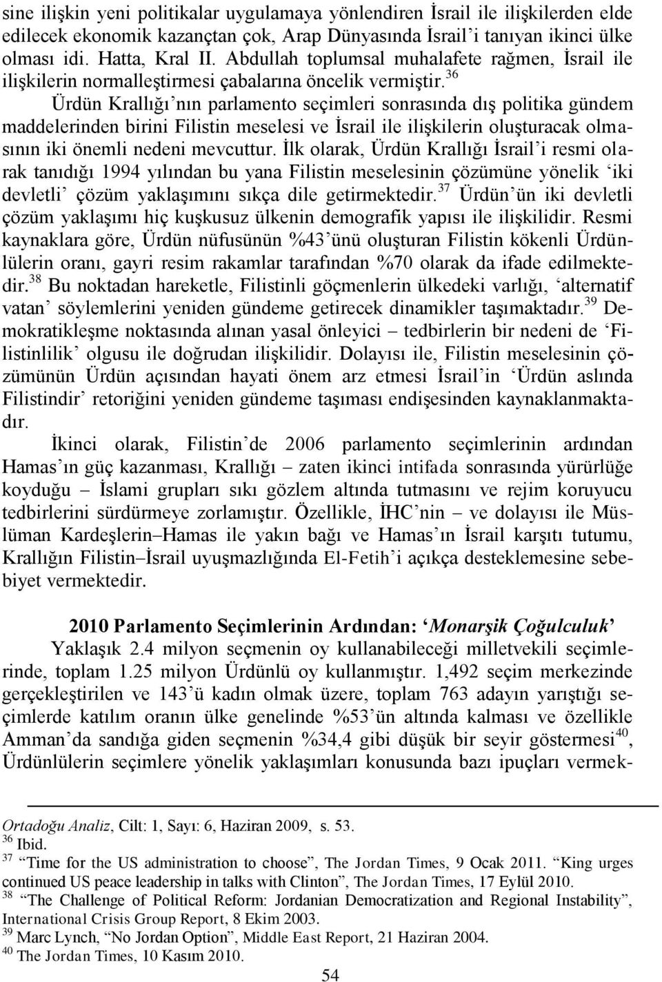 36 Ürdün Krallığı nın parlamento seçimleri sonrasında dıģ politika gündem maddelerinden birini Filistin meselesi ve Ġsrail ile iliģkilerin oluģturacak olmasının iki önemli nedeni mevcuttur.