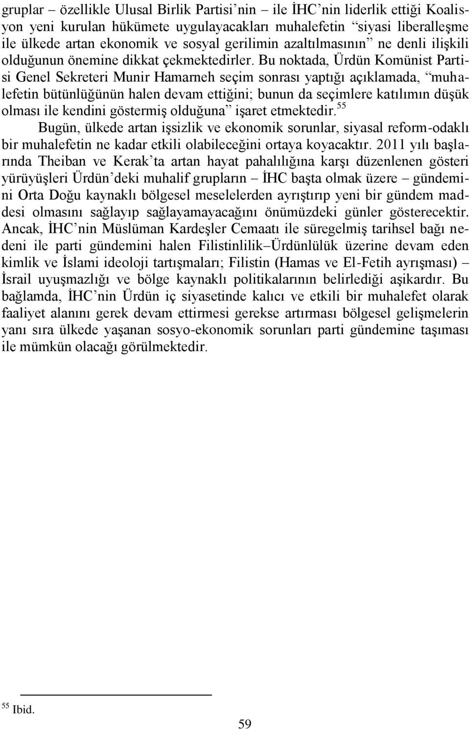 Bu noktada, Ürdün Komünist Partisi Genel Sekreteri Munir Hamarneh seçim sonrası yaptığı açıklamada, muhalefetin bütünlüğünün halen devam ettiğini; bunun da seçimlere katılımın düģük olması ile