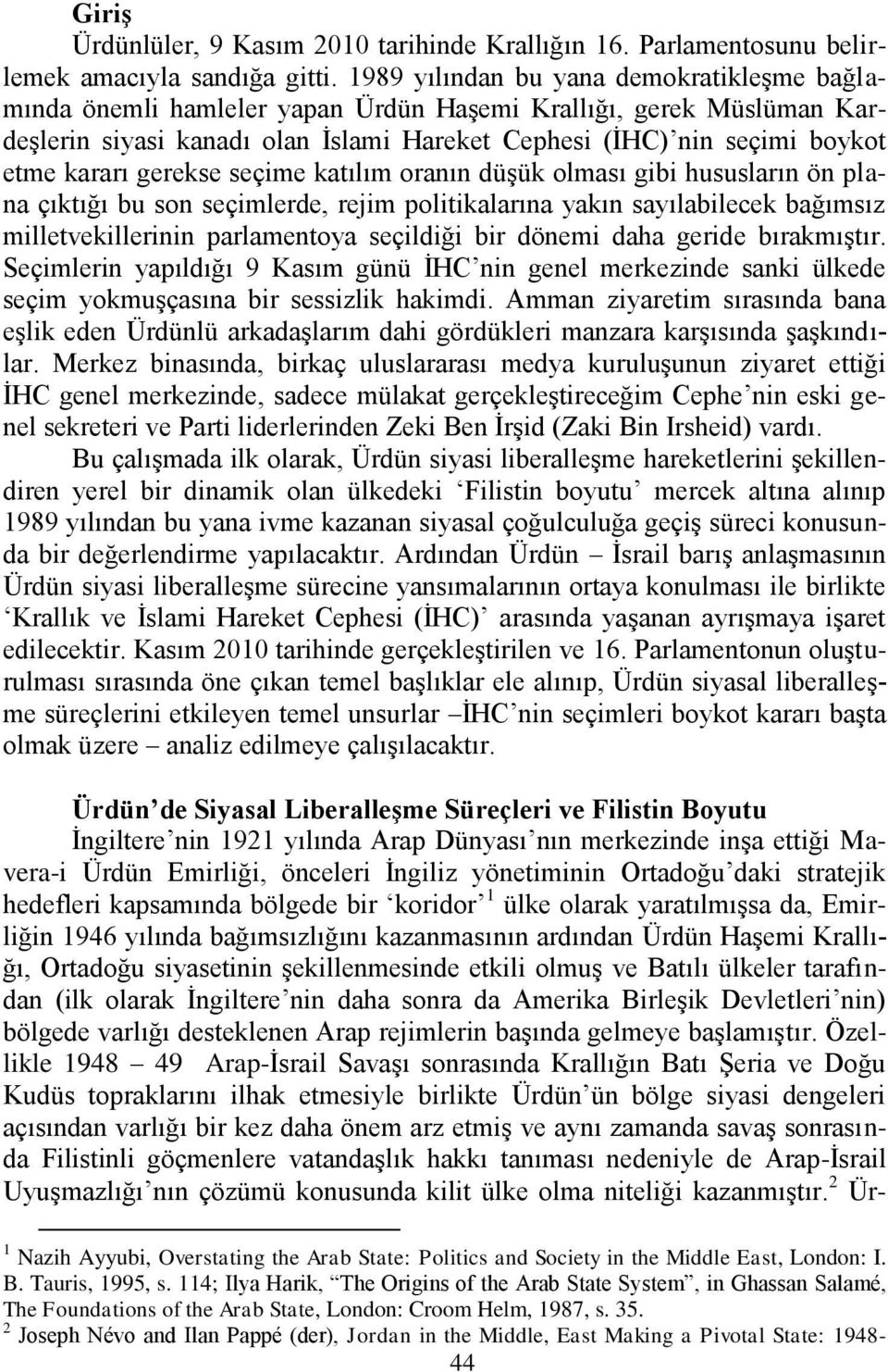 gerekse seçime katılım oranın düģük olması gibi hususların ön plana çıktığı bu son seçimlerde, rejim politikalarına yakın sayılabilecek bağımsız milletvekillerinin parlamentoya seçildiği bir dönemi