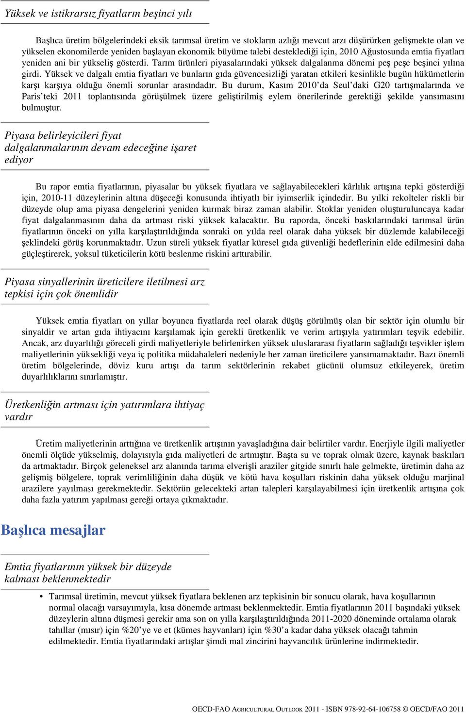 Yüksek ve dalgalı emtia fiyatları ve bunların gıda güvencesizliği yaratan etkileri kesinlikle bugün hükümetlerin karşı karşıya olduğu önemli sorunlar arasındadır.