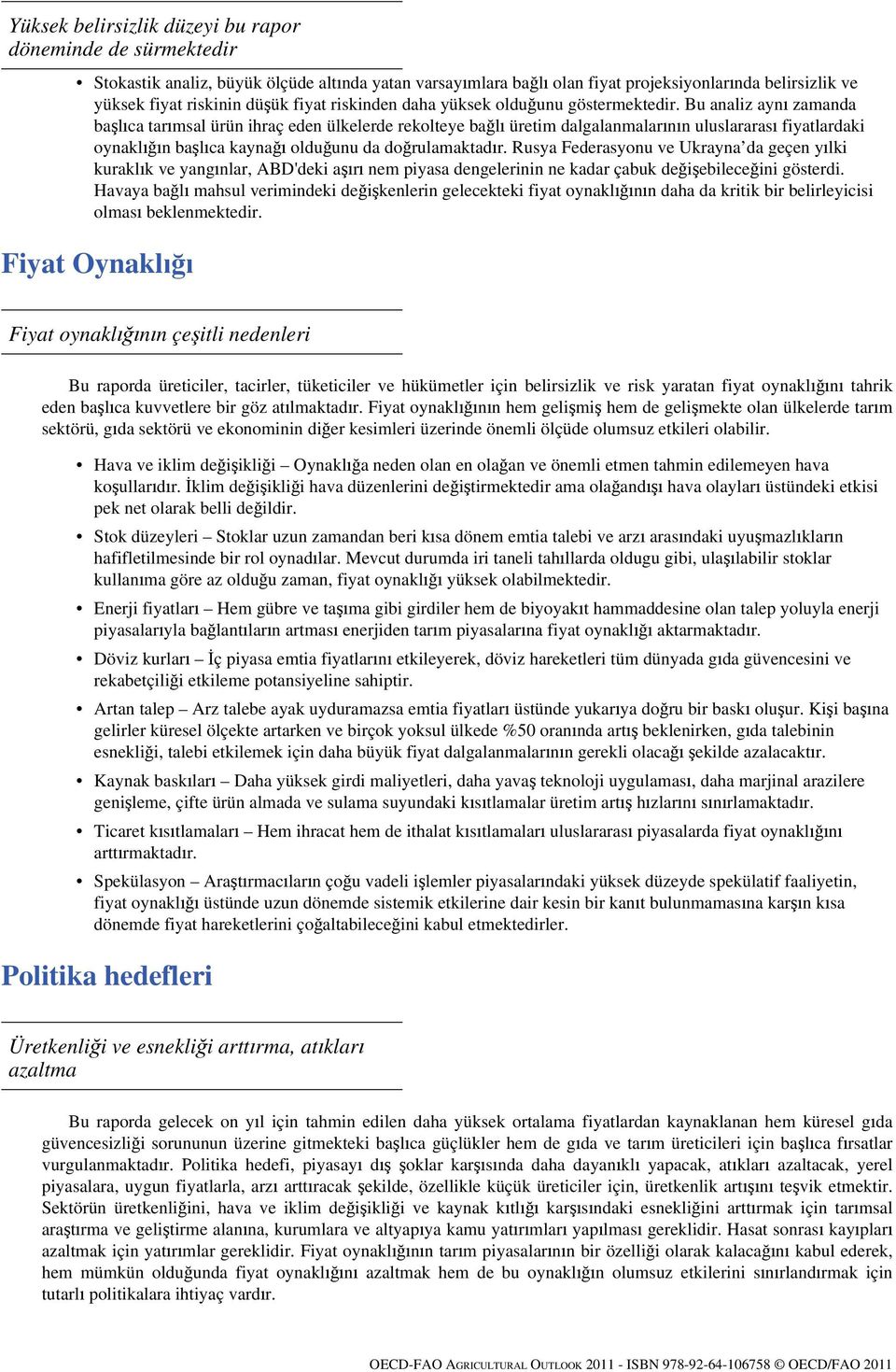 Bu analiz aynı zamanda başlıca tarımsal ürün ihraç eden ülkelerde rekolteye bağlı üretim dalgalanmalarının uluslararası fiyatlardaki oynaklığın başlıca kaynağı olduğunu da doğrulamaktadır.