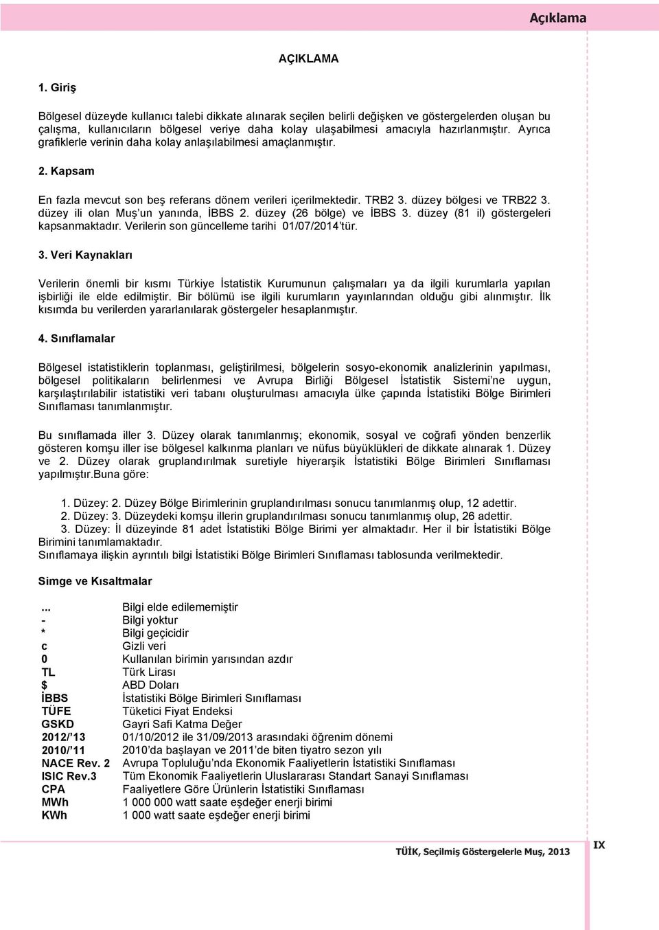 Ayr ca grafiklerle verinin daha kolay anlaş labilmesi amaçlanm şt r. 2. Kapsam En fazla mevcut son beş referans dönem verileri içerilmektedir. TRB2 3. düzey bölgesi ve TRB22 3.