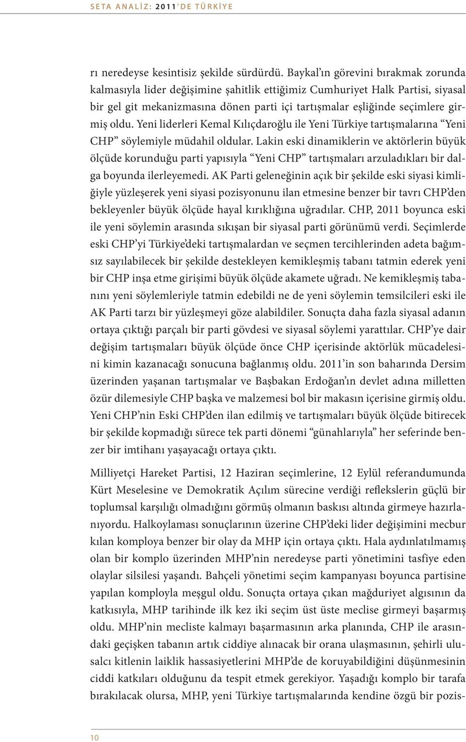 oldu. Yeni liderleri Kemal Kılıçdaroğlu ile Yeni Türkiye tartışmalarına Yeni CHP söylemiyle müdahil oldular.