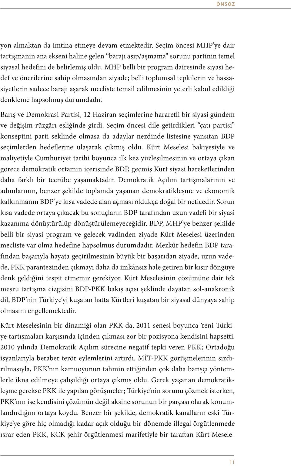 edildiği denkleme hapsolmuş durumdadır. Barış ve Demokrasi Partisi, 12 Haziran seçimlerine hararetli bir siyasi gündem ve değişim rüzgârı eşliğinde girdi.