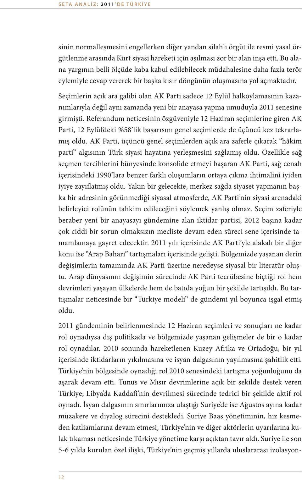 Seçimlerin açık ara galibi olan AK Parti sadece 12 Eylül halkoylamasının kazanımlarıyla değil aynı zamanda yeni bir anayasa yapma umuduyla 2011 senesine girmişti.