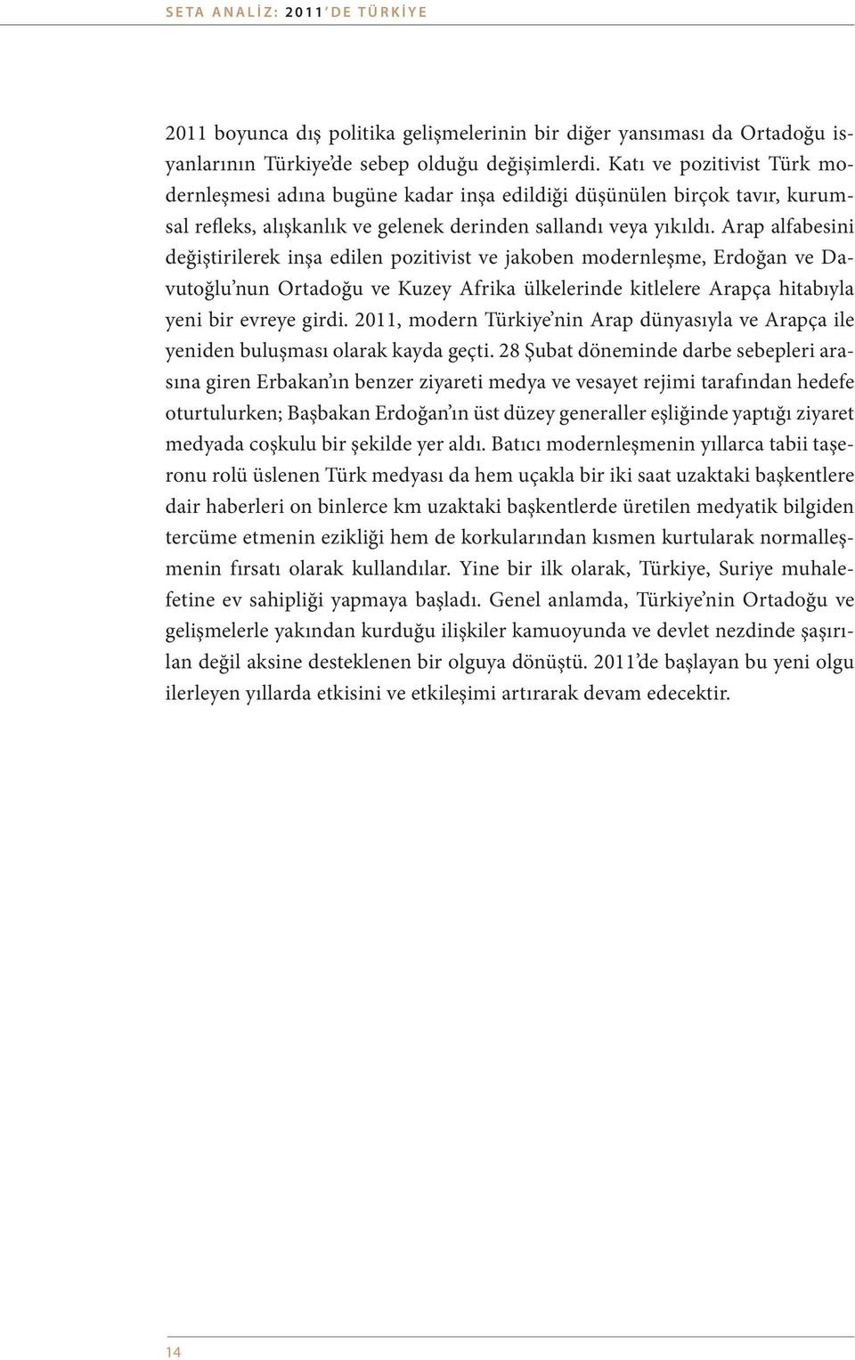 Arap alfabesini değiştirilerek inşa edilen pozitivist ve jakoben modernleşme, Erdoğan ve Davutoğlu nun Ortadoğu ve Kuzey Afrika ülkelerinde kitlelere Arapça hitabıyla yeni bir evreye girdi.