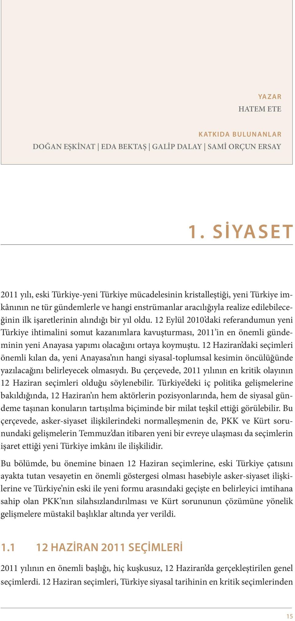 alındığı bir yıl oldu. 12 Eylül 2010 daki referandumun yeni Türkiye ihtimalini somut kazanımlara kavuşturması, 2011 in en önemli gündeminin yeni Anayasa yapımı olacağını ortaya koymuştu.