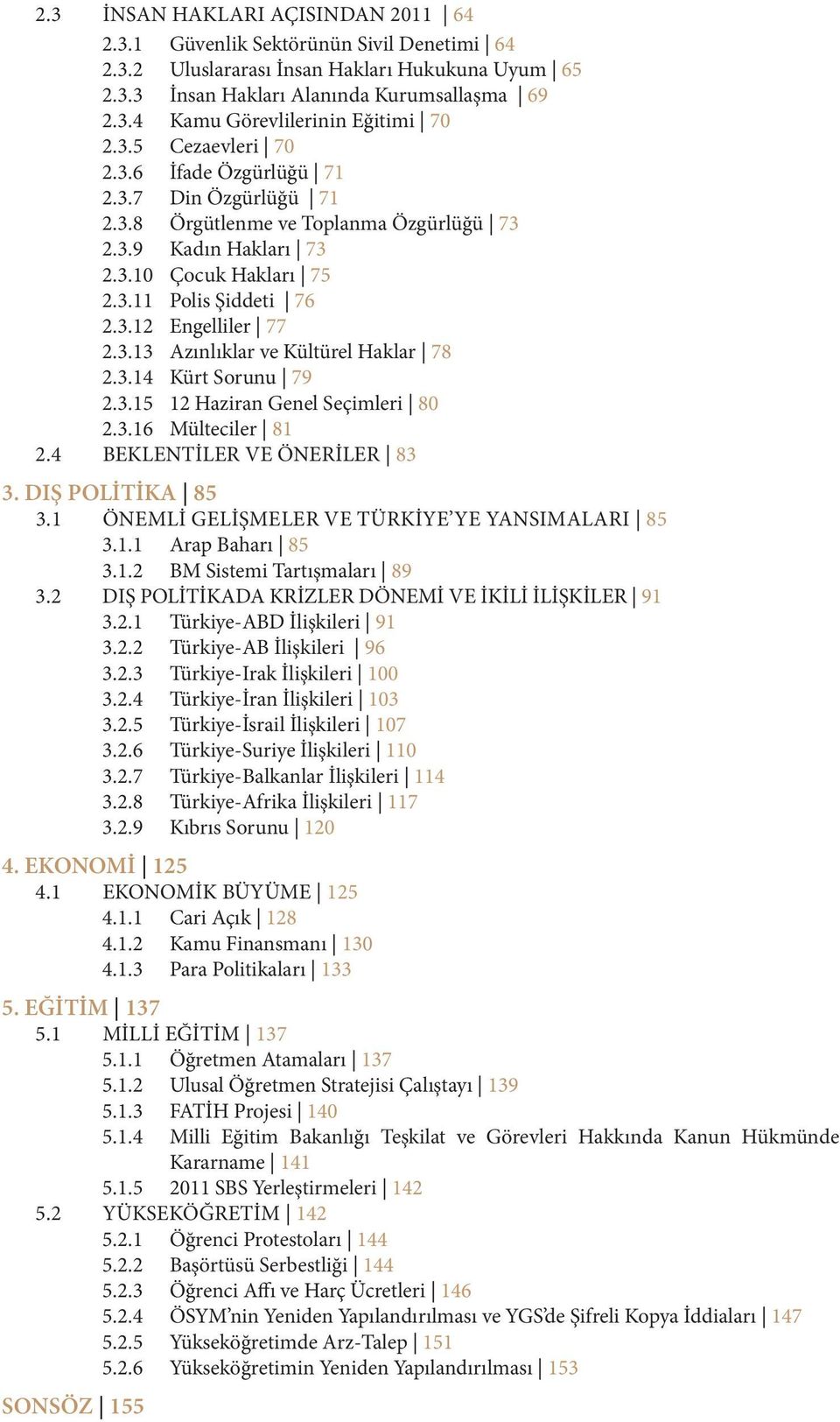 3.13 Azınlıklar ve Kültürel Haklar 78 2.3.14 Kürt Sorunu 79 2.3.15 12 Haziran Genel Seçimleri 80 2.3.16 Mülteciler 81 2.4 BEKLENTİLER VE ÖNERİLER 83 3. DIŞ POLİTİKA 85 3.