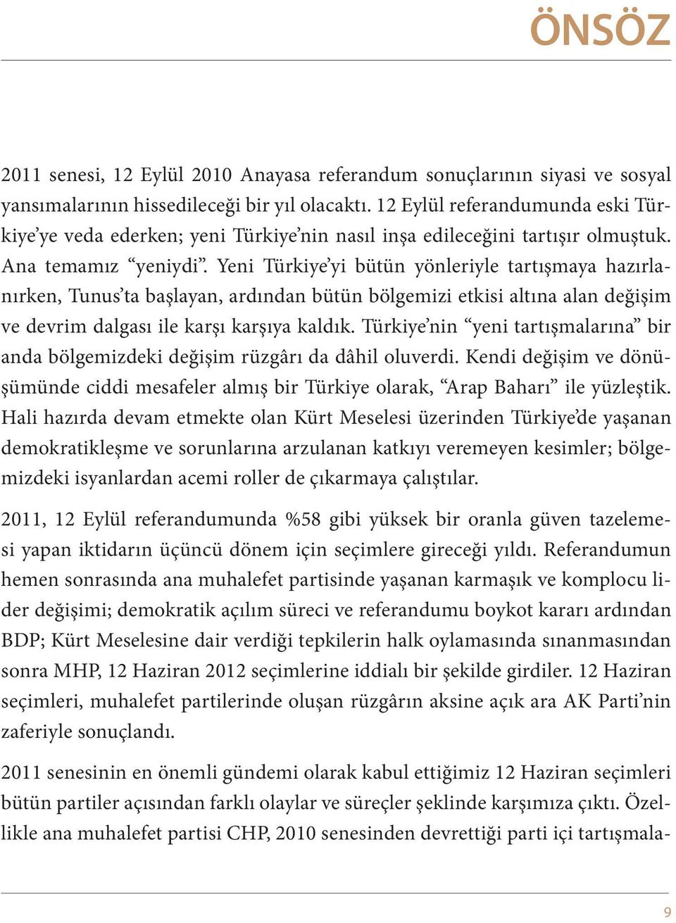 Yeni Türkiye yi bütün yönleriyle tartışmaya hazırlanırken, Tunus ta başlayan, ardından bütün bölgemizi etkisi altına alan değişim ve devrim dalgası ile karşı karşıya kaldık.