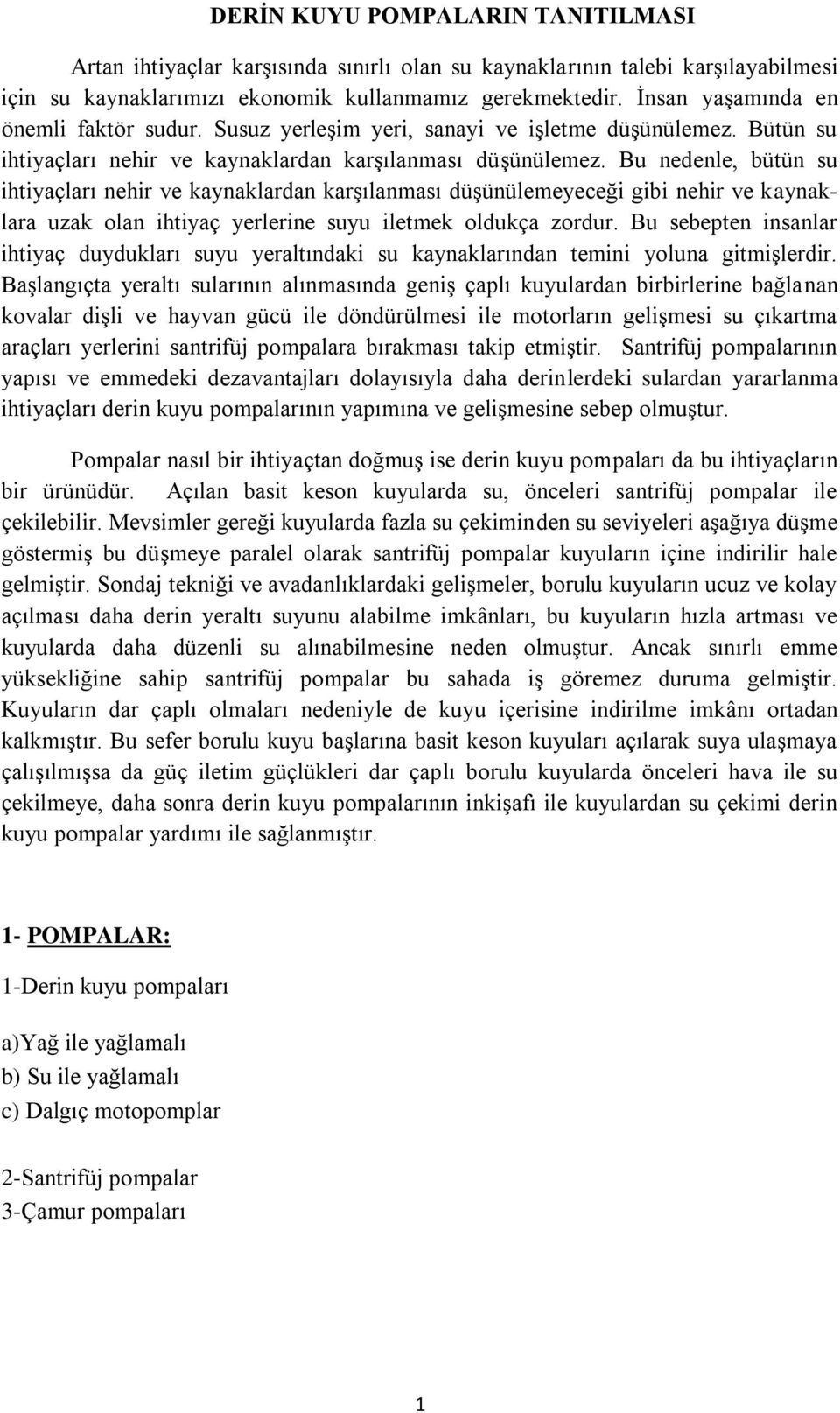 Bu nedenle, bütün su ihtiyaçları nehir ve kaynaklardan karģılanması düģünülemeyeceği gibi nehir ve kaynaklara uzak olan ihtiyaç yerlerine suyu iletmek oldukça zordur.