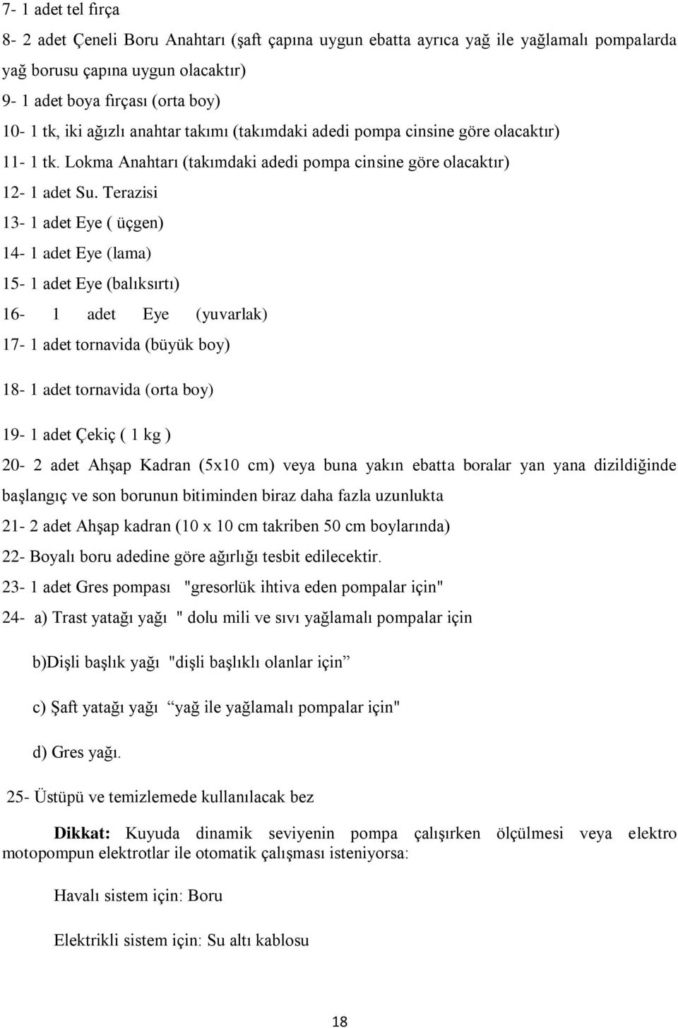 Terazisi 13-1 adet Eye ( üçgen) 14-1 adet Eye (lama) 15-1 adet Eye (balıksırtı) 16-1 adet Eye (yuvarlak) 17-1 adet tornavida (büyük boy) 18-1 adet tornavida (orta boy) 19-1 adet Çekiç ( 1 kg ) 20-2