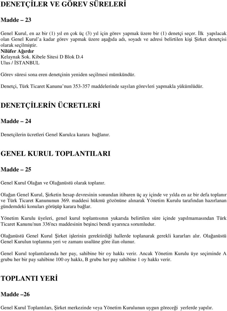 4 Ulus / İSTANBUL Görev süresi sona eren denetçinin yeniden seçilmesi mümkündür. Denetçi, Türk Ticaret Kanunu nun 353-357 maddelerinde sayılan görevleri yapmakla yükümlüdür.