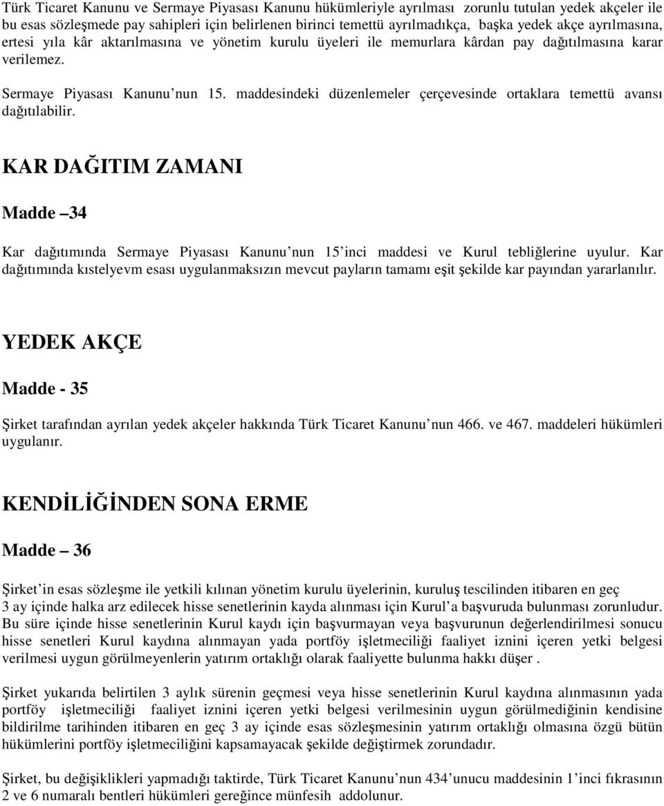 maddesindeki düzenlemeler çerçevesinde ortaklara temettü avansı dağıtılabilir. KAR DAĞITIM ZAMANI Madde 34 Kar dağıtımında Sermaye Piyasası Kanunu nun 15 inci maddesi ve Kurul tebliğlerine uyulur.