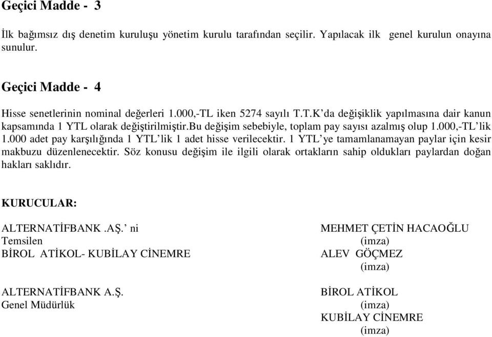 000 adet pay karşılığında 1 YTL lik 1 adet hisse verilecektir. 1 YTL ye tamamlanamayan paylar için kesir makbuzu düzenlenecektir.