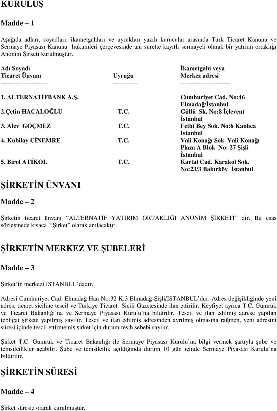 ALTERNATİFBANK A.Ş. Cumhuriyet Cad. No:46 Elmadağ/İstanbul 2.Çetin HACALOĞLU T.C. Güllü Sk. No:8 İçlevent İstanbul 3. Alev GÖÇMEZ T.C. Fethi Bey Sok. No:6 Kanlıca İstanbul 4. Kubilay CİNEMRE T.C. Vali Konağı Sok.