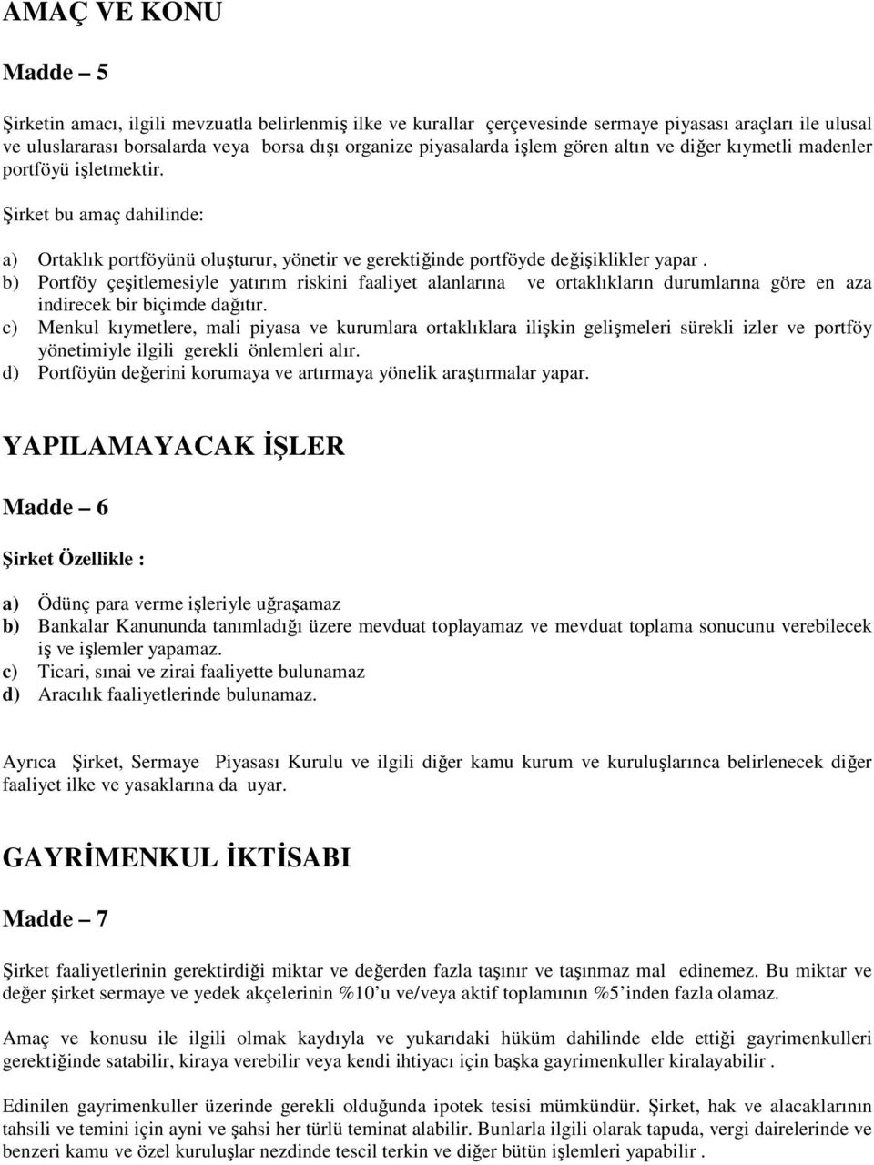 b) Portföy çeşitlemesiyle yatırım riskini faaliyet alanlarına ve ortaklıkların durumlarına göre en aza indirecek bir biçimde dağıtır.