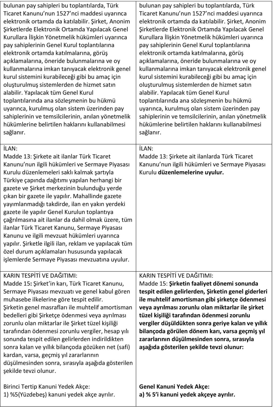 açıklamalarına, öneride bulunmalarına ve oy kullanmalarına imkan tanıyacak elektronik genel kurul sistemini kurabileceği gibi bu amaç için oluşturulmuş sistemlerden de hizmet satın alabilir.