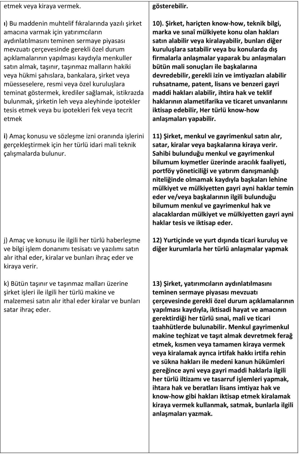 kaydıyla menkuller satın almak, taşınır, taşınmaz malların hakiki veya hükmi şahıslara, bankalara, şirket veya müesseselere, resmi veya özel kuruluşlara teminat göstermek, krediler sağlamak,