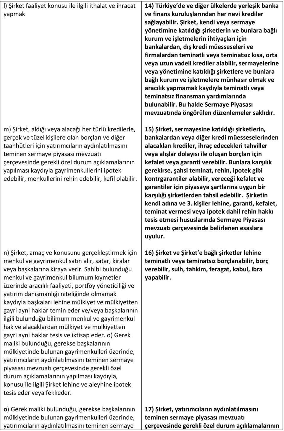 n) Şirket, amaç ve konusunu gerçekleştirmek için menkul ve gayrimenkul satın alır, satar, kiralar veya başkalarına kiraya verir.