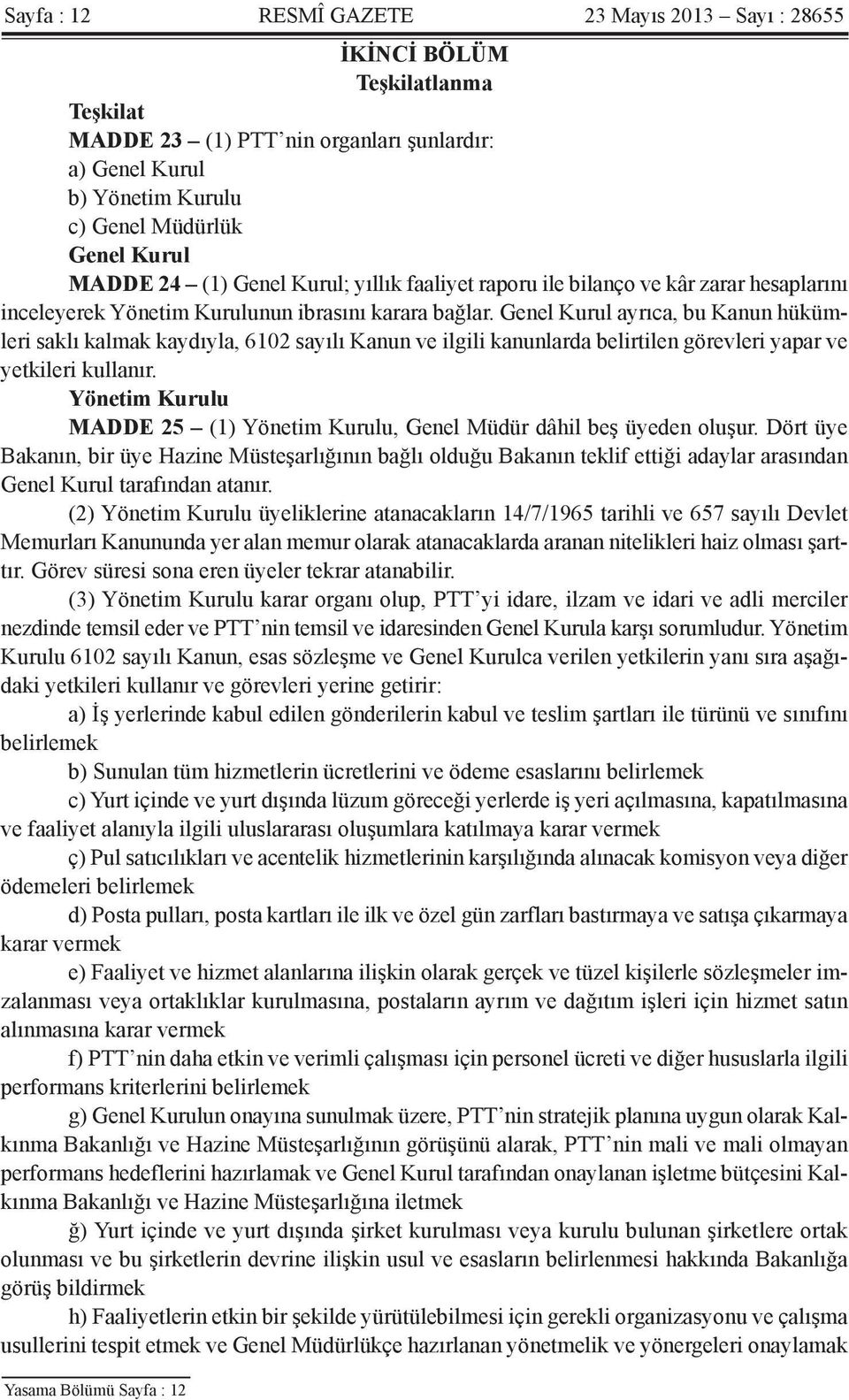 Genel Kurul ayrıca, bu Kanun hükümleri saklı kalmak kaydıyla, 6102 sayılı Kanun ve ilgili kanunlarda belirtilen görevleri yapar ve yetkileri kullanır.