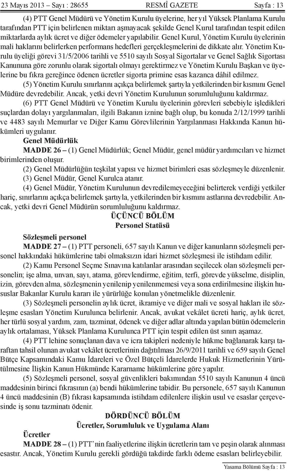 Genel Kurul, Yönetim Kurulu üyelerinin mali haklarını belirlerken performans hedefleri gerçekleşmelerini de dikkate alır.