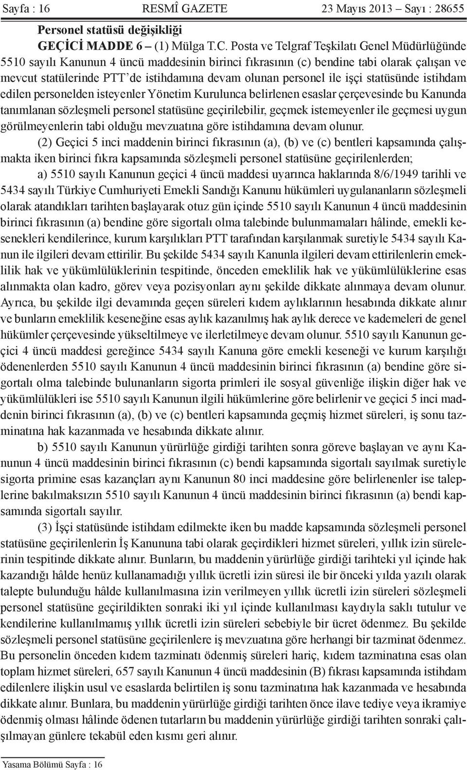 Posta ve Telgraf Teşkilatı Genel Müdürlüğünde 5510 sayılı Kanunun 4 üncü maddesinin birinci fıkrasının (c) bendine tabi olarak çalışan ve mevcut statülerinde PTT de istihdamına devam olunan personel