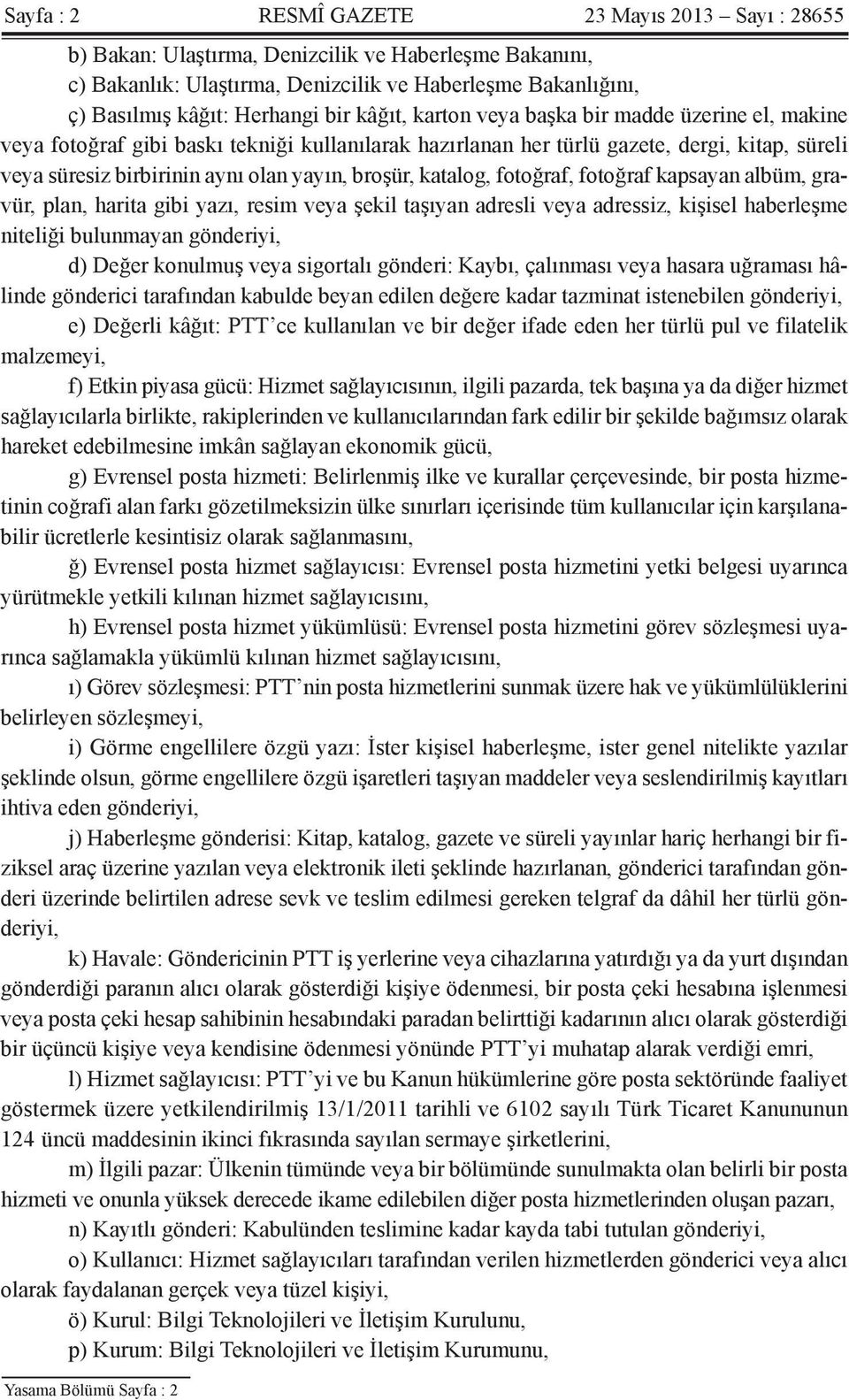 katalog, fotoğraf, fotoğraf kapsayan albüm, gravür, plan, harita gibi yazı, resim veya şekil taşıyan adresli veya adressiz, kişisel haberleşme niteliği bulunmayan gönderiyi, d) Değer konulmuş veya