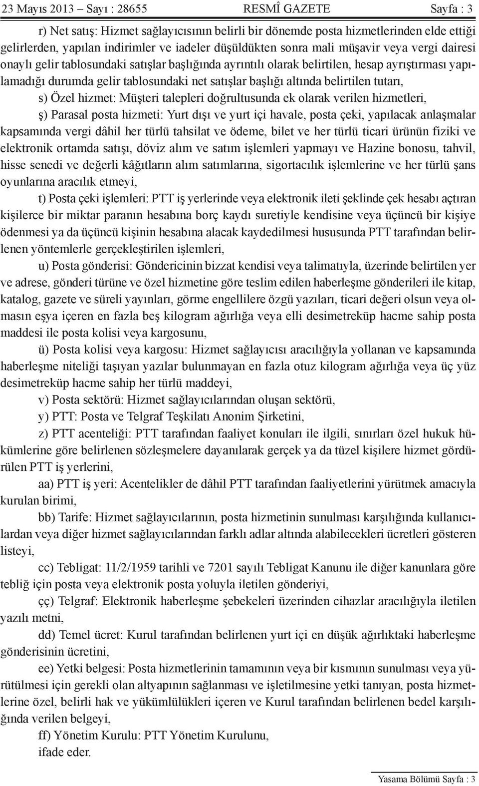 belirtilen tutarı, s) Özel hizmet: Müşteri talepleri doğrultusunda ek olarak verilen hizmetleri, ş) Parasal posta hizmeti: Yurt dışı ve yurt içi havale, posta çeki, yapılacak anlaşmalar kapsamında