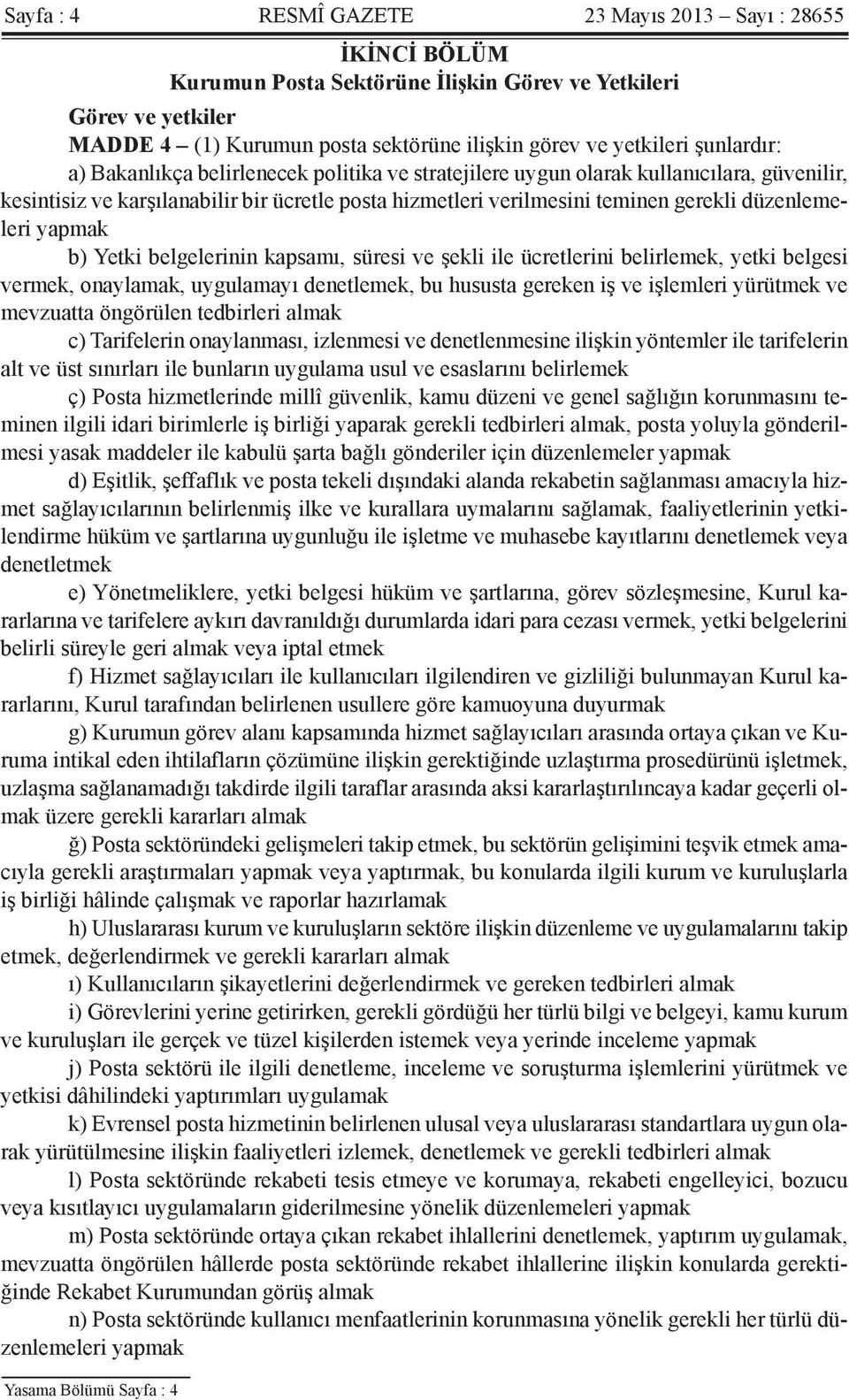 düzenlemeleri yapmak b) Yetki belgelerinin kapsamı, süresi ve şekli ile ücretlerini belirlemek, yetki belgesi vermek, onaylamak, uygulamayı denetlemek, bu hususta gereken iş ve işlemleri yürütmek ve