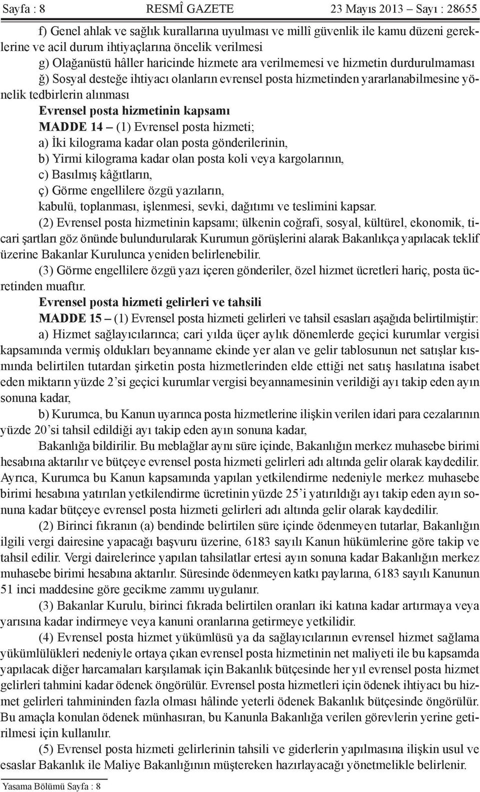 posta hizmetinin kapsamı MADDE 14 (1) Evrensel posta hizmeti; a) İki kilograma kadar olan posta gönderilerinin, b) Yirmi kilograma kadar olan posta koli veya kargolarının, c) Basılmış kâğıtların, ç)