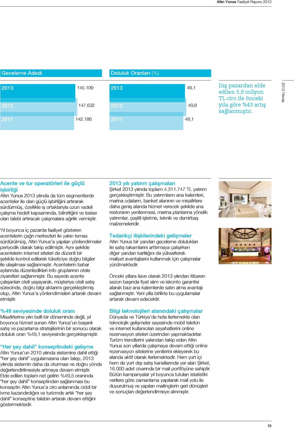 186 2011 48,1 Acente ve tur operatörleri ile güçlü işbirliği Altın Yunus 2013 yılında da tüm segmentlerde acenteler ile olan güçlü işbirliğini artırarak sürdürmüş, özellikle iş ortaklarıyla uzun