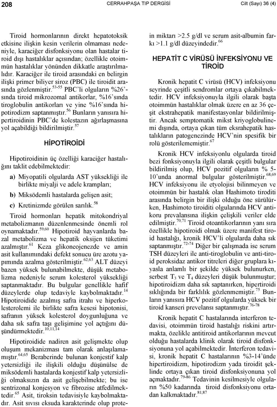 53-55 PBC li olguların %26 - sında tiroid mikrozomal antikorlar, %16 sında tiroglobulin antikorları ve yine %16 sında hipotirodizm saptanmıştır.