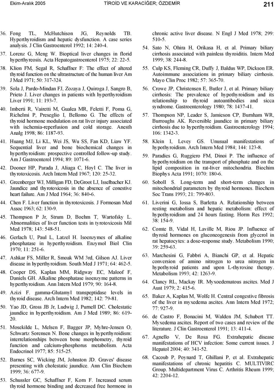 Klion FM, Segal R, Schaffner F: The effect of altered thyroid function on the ultrastructure of the human liver Am J Med 1971; 50: 317-324. 39.