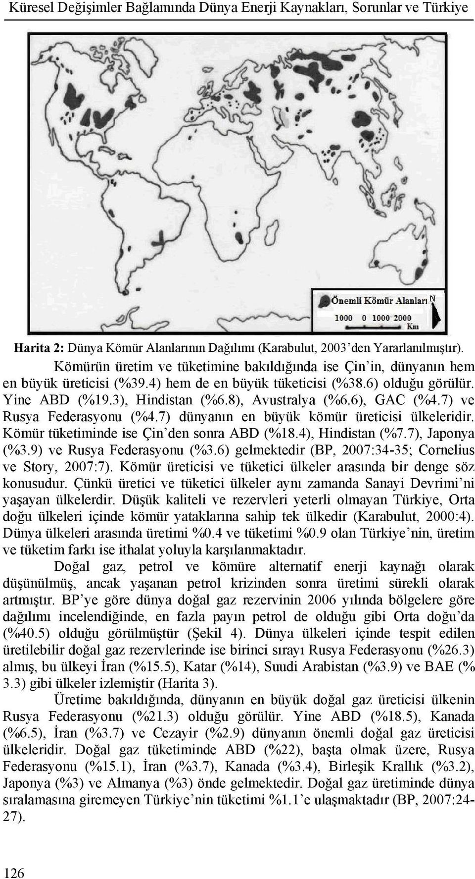 6), GAC (%4.7) ve Rusya Federasyonu (%4.7) dünyanın en büyük kömür üreticisi ülkeleridir. Kömür tüketiminde ise Çin den sonra ABD (%18.4), Hindistan (%7.7), Japonya (%3.9) ve Rusya Federasyonu (%3.